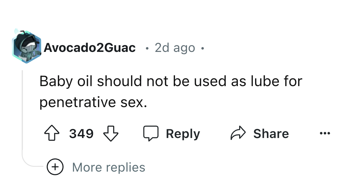 number - Avocado2Guac 2d ago Baby oil should not be used as lube for penetrative sex. 349 349 More replies